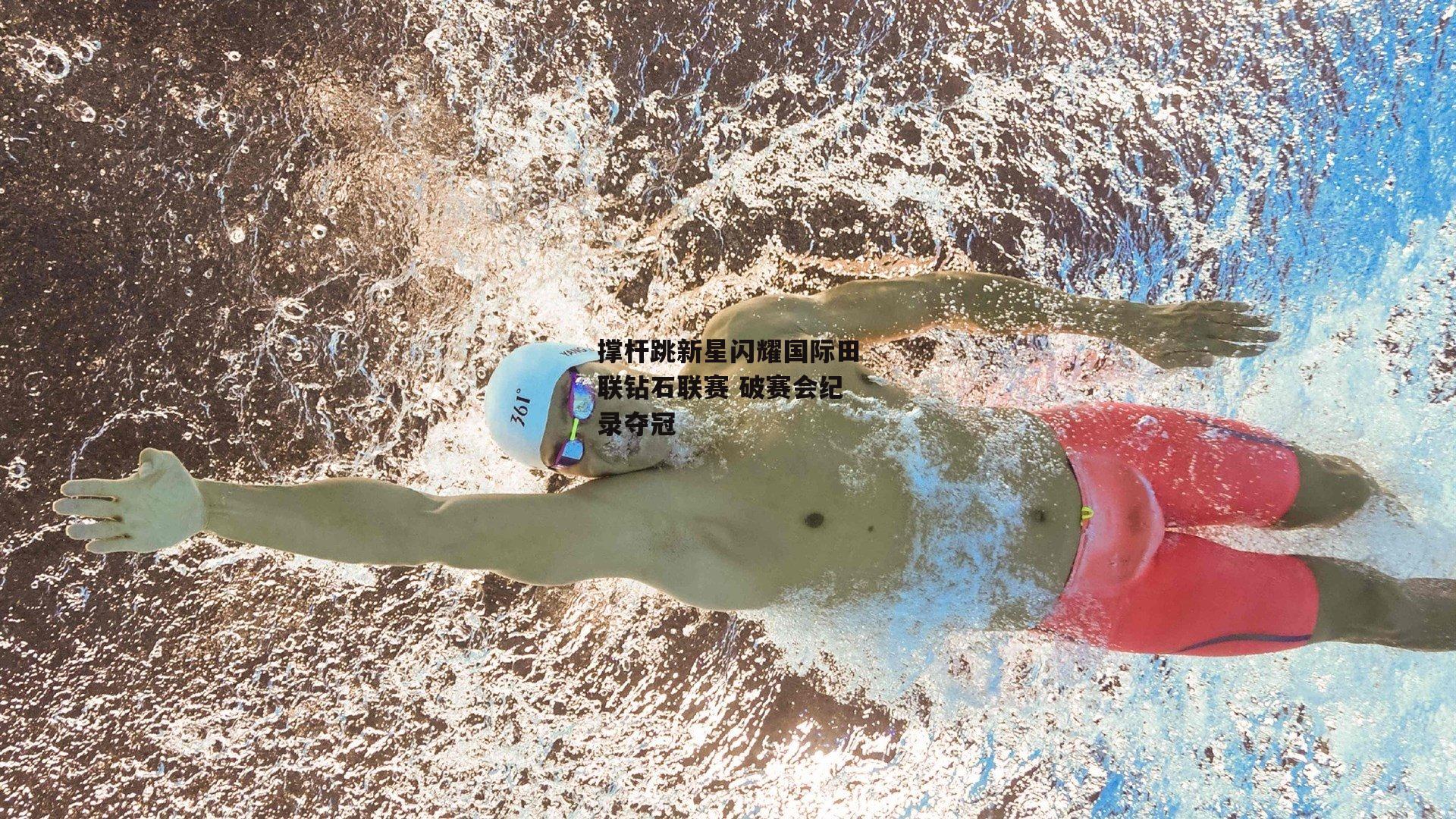 撑杆跳新星闪耀国际田联钻石联赛 破赛会纪录夺冠